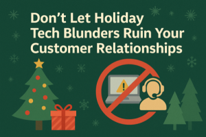 Don’t Let Holiday Tech Blunders Ruin Your Customer Relationships